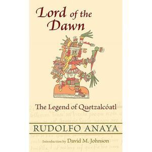 Lord of the Dawn: The Legend of Quetzalcóatl -- Rudolfo Anaya